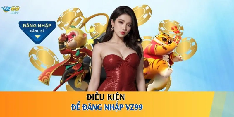 Điều kiện để đăng nhập VZ99
